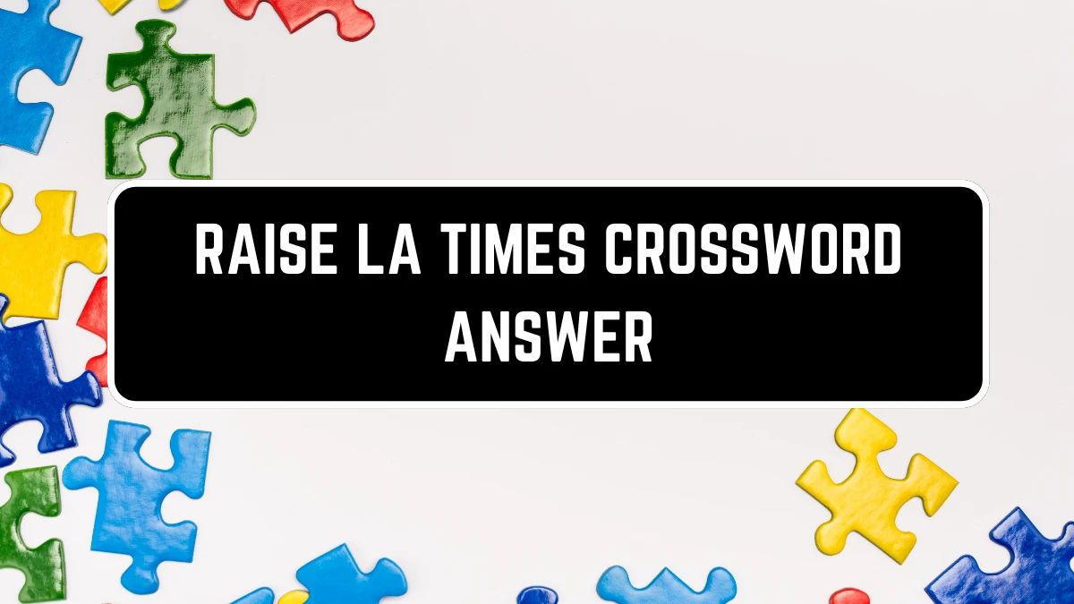 LA Times RAISE Crossword Puzzle Answer from July 13, 2024