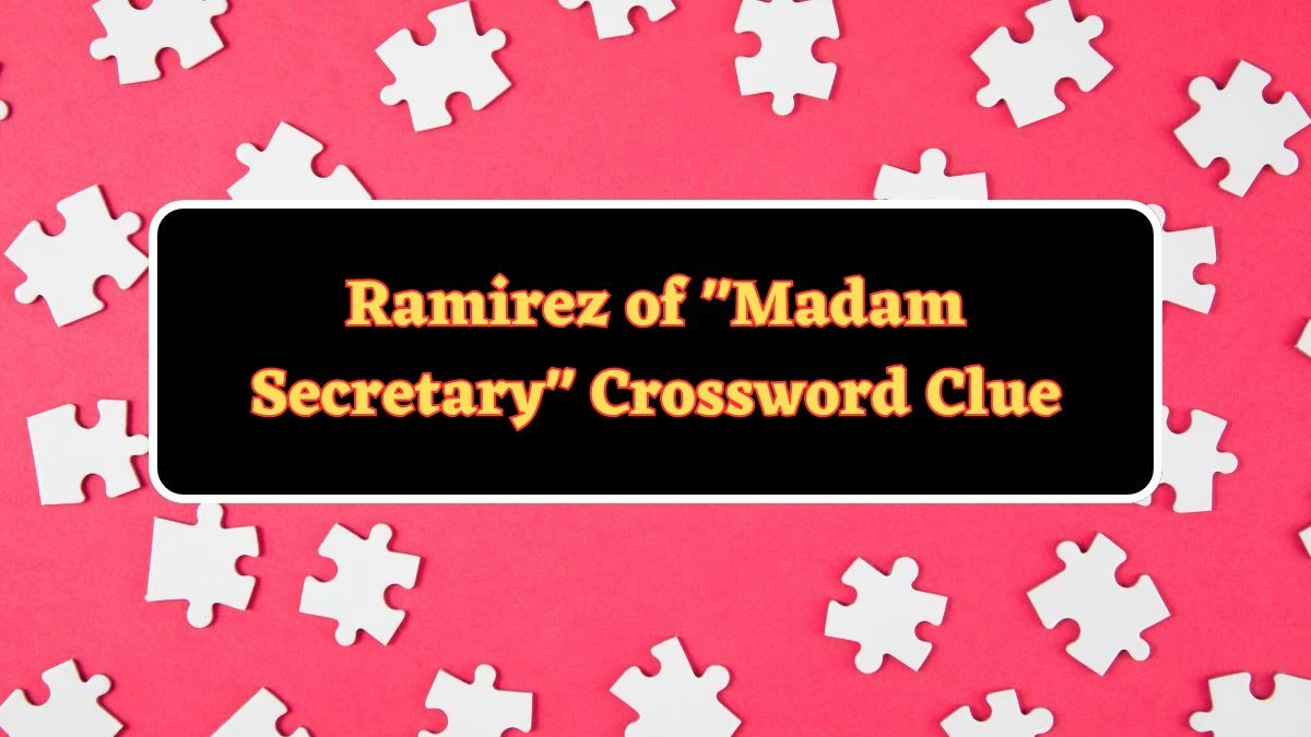 Ramirez of Madam Secretary NYT Crossword Clue Puzzle Answer from July 06, 2024