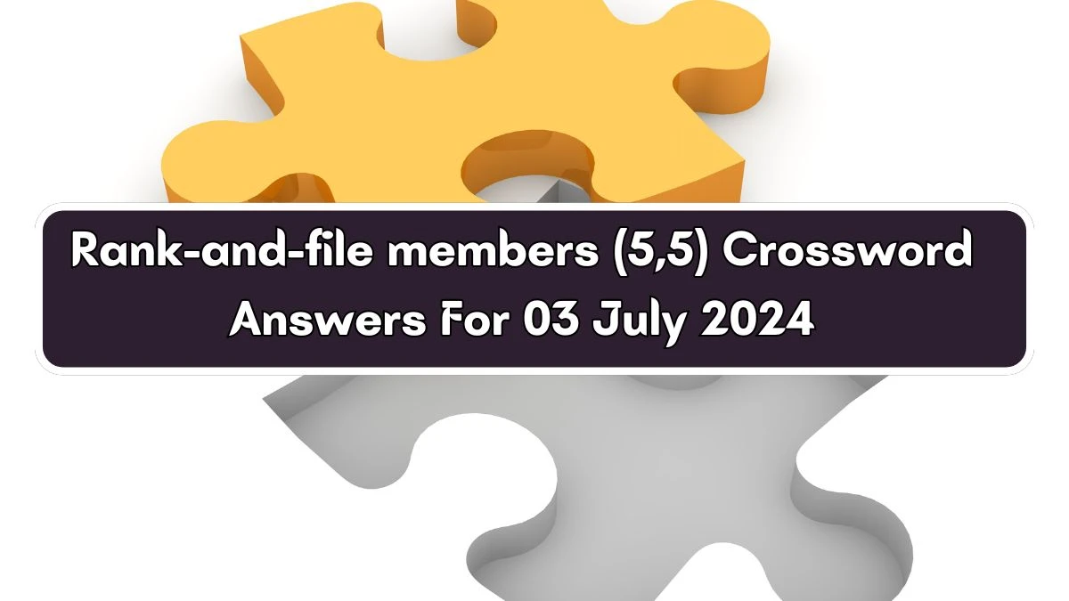 Rank-and-file members (5,5) Crossword Clue Puzzle Answer from July 03, 2024