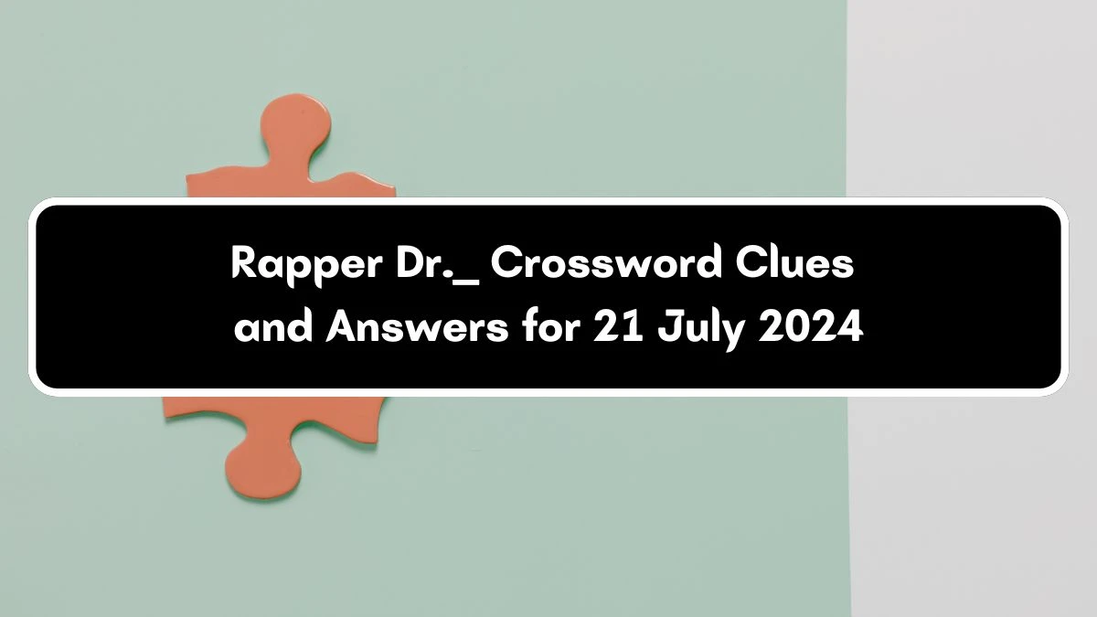 LA Times Rapper Dr. ___ Crossword Clue from July 21, 2024