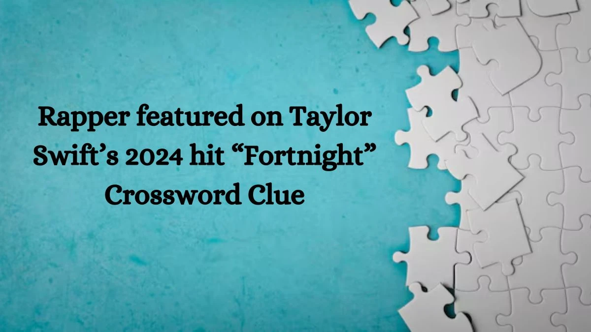 Rapper featured on Taylor Swift’s 2024 hit “Fortnight” NYT Crossword Clue Answer on July 12, 2024