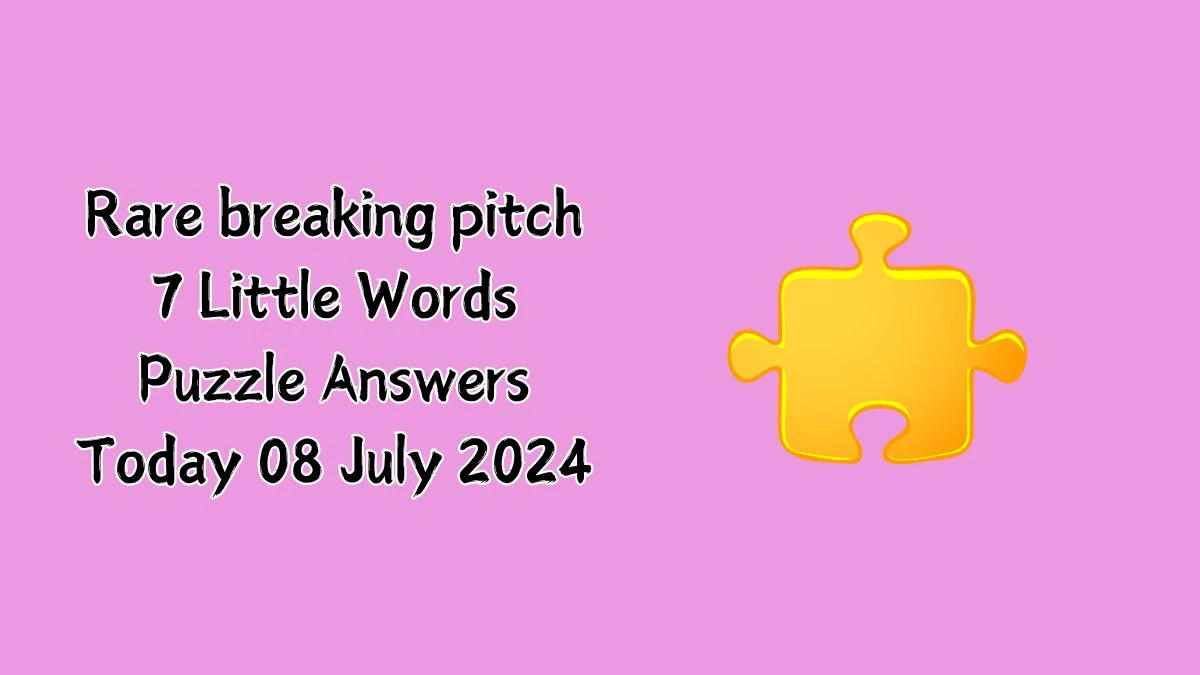 Rare breaking pitch 7 Little Words Puzzle Answer from July 08, 2024