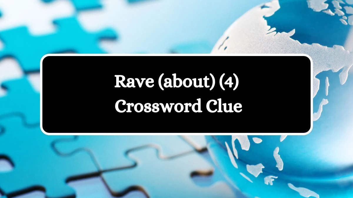 NYT Rave (about) (4) Crossword Clue Puzzle Answer from July 31, 2024