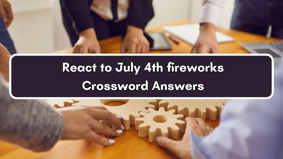 React to July 4th fireworks Crossword Clue Answers on July 03, 2024