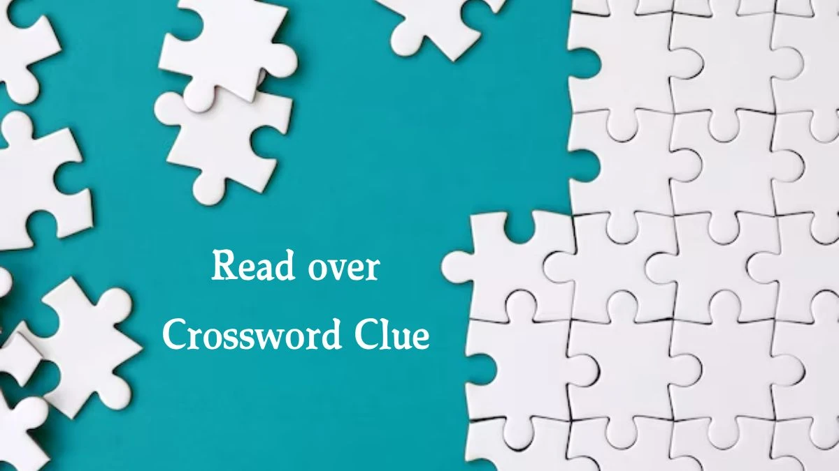 NYT Read over Crossword Clue Puzzle Answer from July 31, 2024