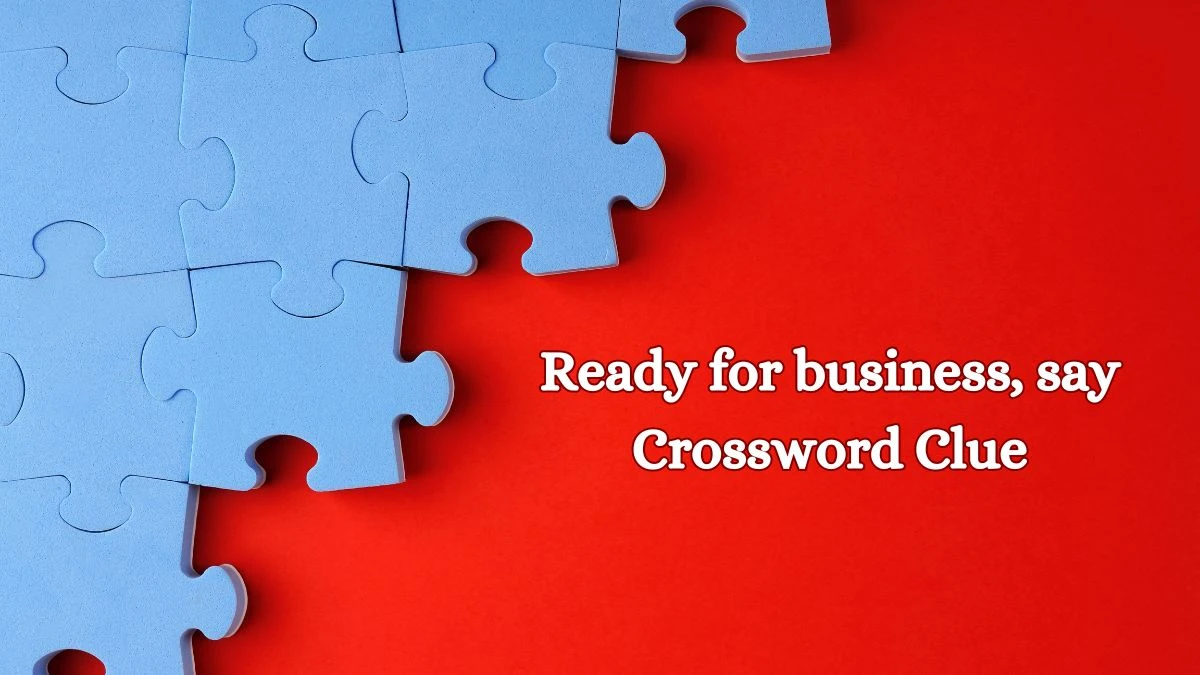 Ready for business, say Daily Themed Crossword Clue Puzzle Answer from July 08, 2024