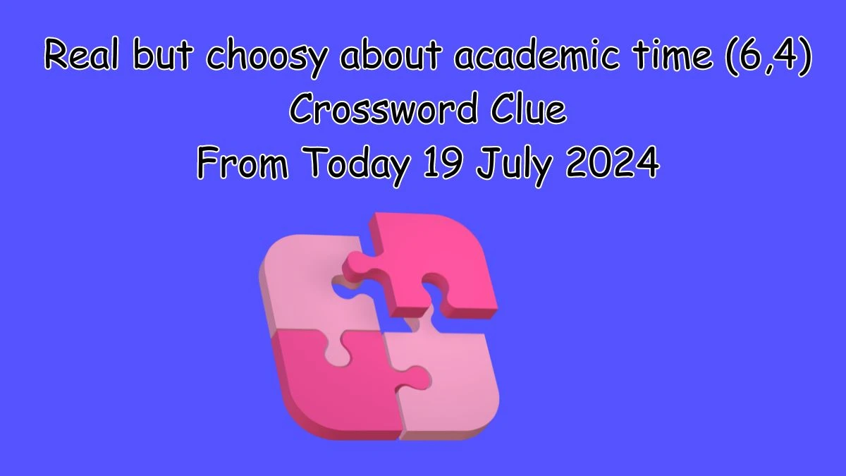 Real but choosy about academic time (6,4) Crossword Clue Puzzle Answer from July 19, 2024