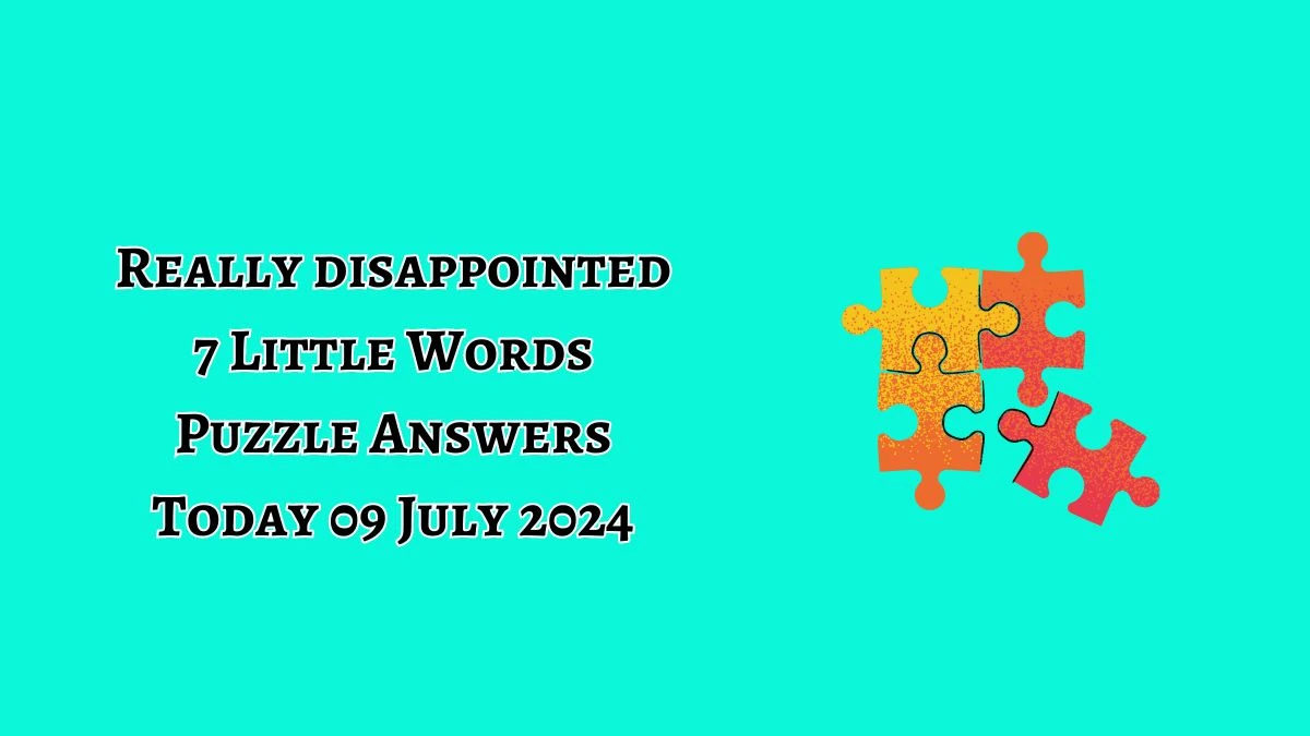 Really disappointed 7 Little Words Puzzle Answer from July 09, 2024