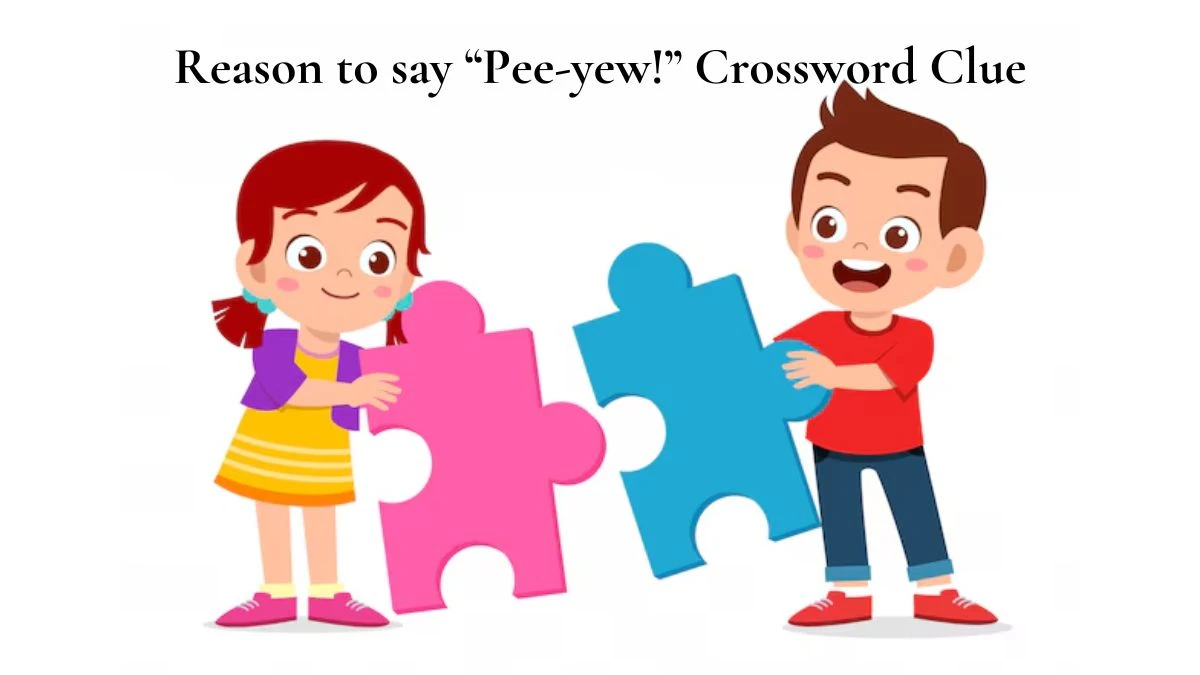 NYT Reason to say “Pee-yew!” Crossword Clue Puzzle Answer from July 09, 2024