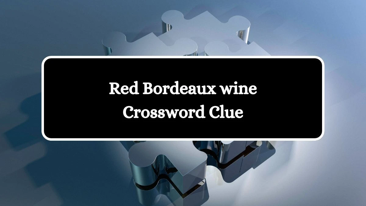 Red Bordeaux wine Daily Commuter Crossword Clue Answers on July 11, 2024