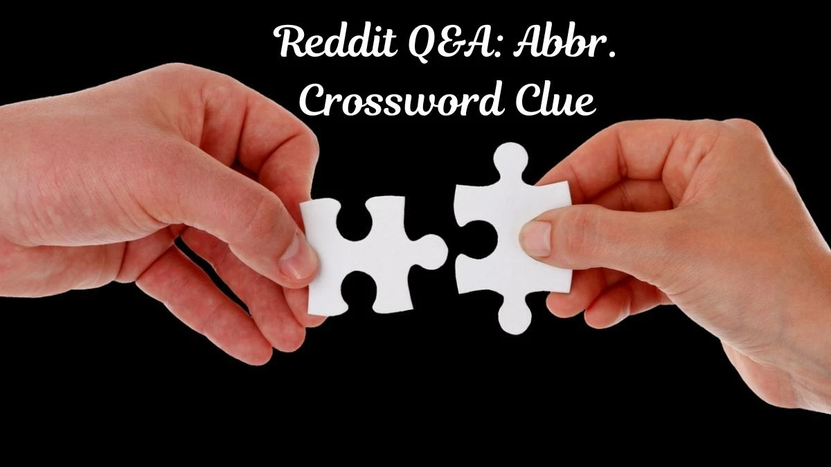 Reddit Q&A: Abbr. Daily Commuter Crossword Clue Puzzle Answer from July 01, 2024