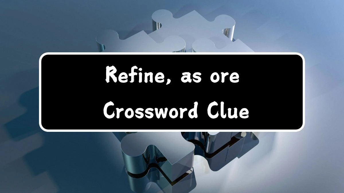 Daily Themed Refine, as ore Crossword Clue Puzzle Answer from July 28, 2024