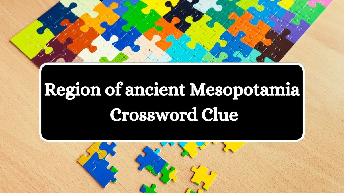 NYT Region of ancient Mesopotamia Crossword Clue Puzzle Answer from July 21, 2024