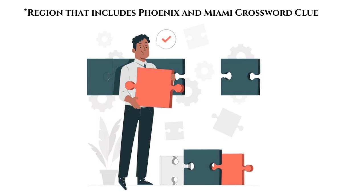 *Region that includes Phoenix and Miami Universal Crossword Clue Puzzle Answer from July 15, 2024