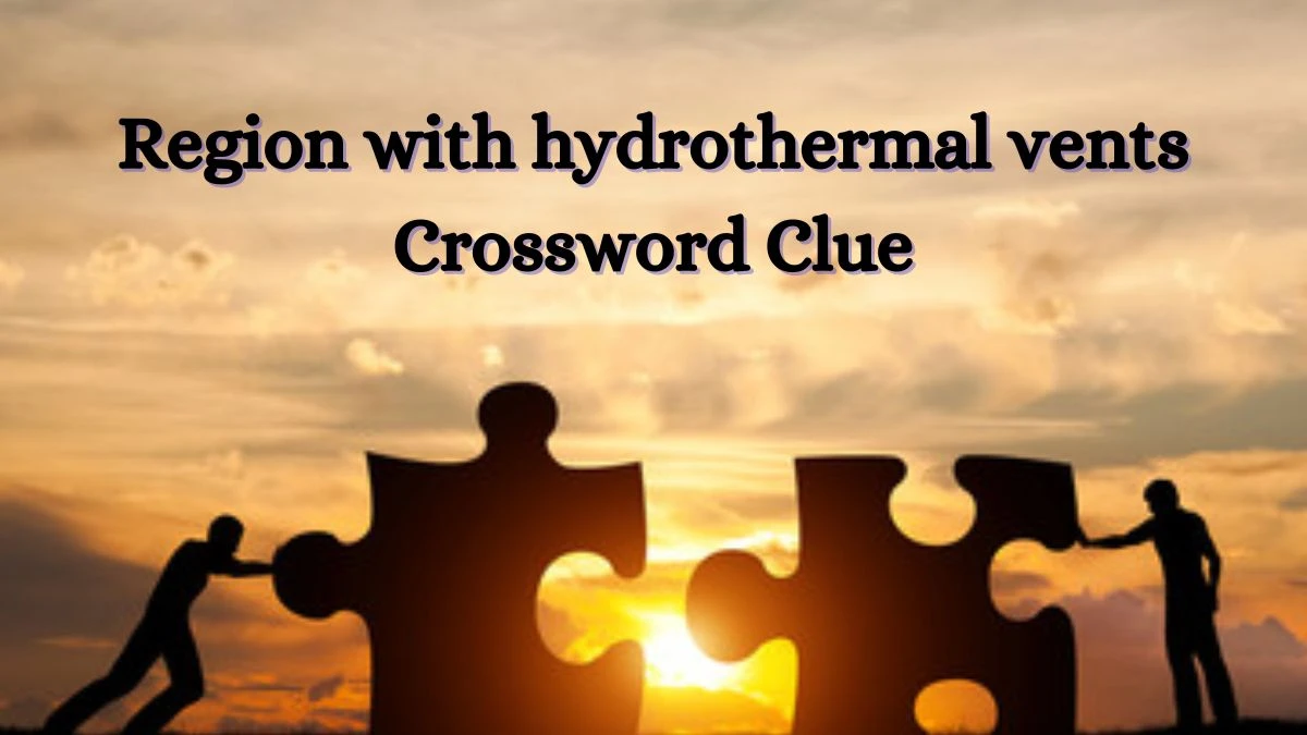Universal Region with hydrothermal vents Crossword Clue Puzzle Answer from July 01, 2024