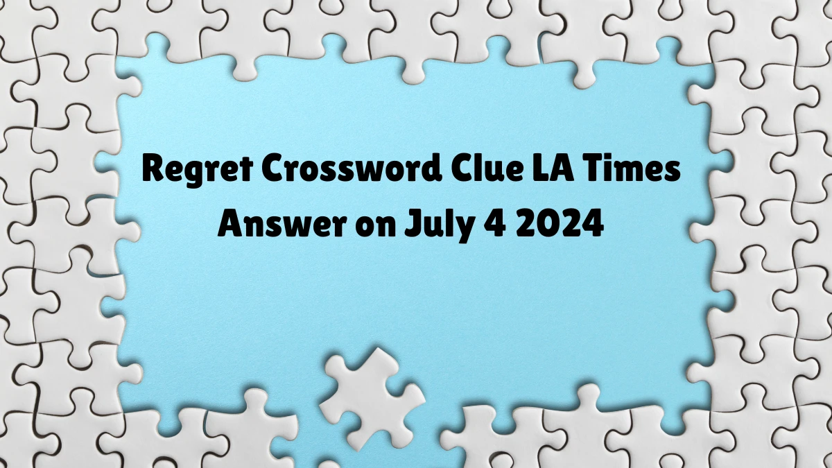 Regret LA Times Crossword Clue Puzzle Answer from July 04, 2024