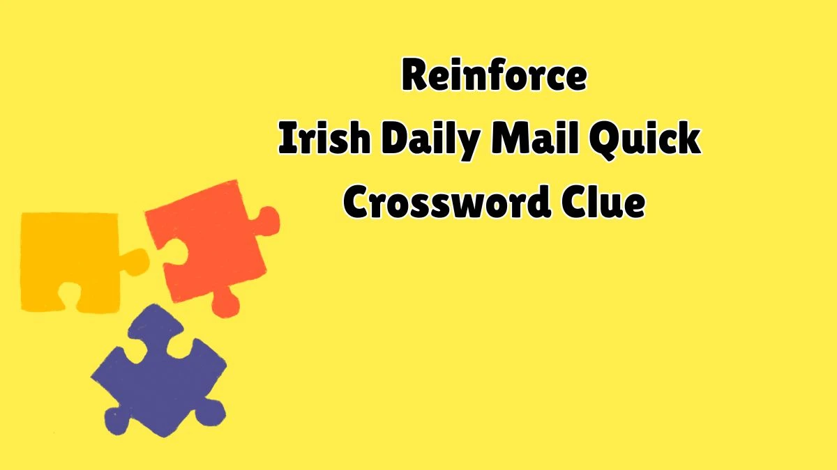 Irish Daily Mail Quick Reinforce Crossword Clue 10 Letters Puzzle Answers from July 10, 2024