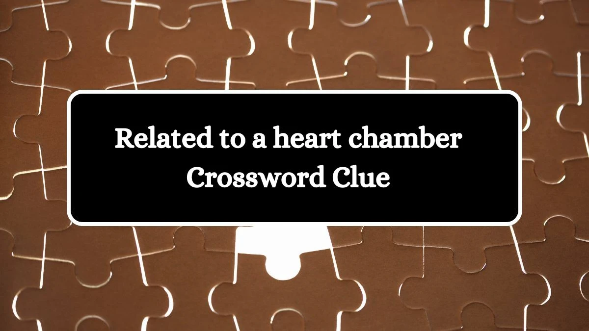 LA Times Related to a heart chamber Crossword Clue Puzzle Answer from July 19, 2024