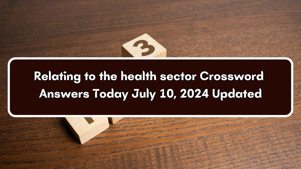 Relating to the health sector 7 Letters Crossword Clue Puzzle Answer from July 10, 2024