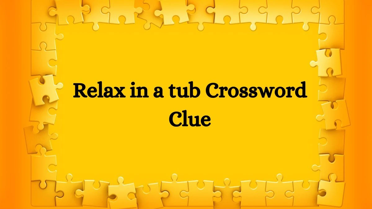 LA Times Relax in a tub Crossword Clue from July 23, 2024