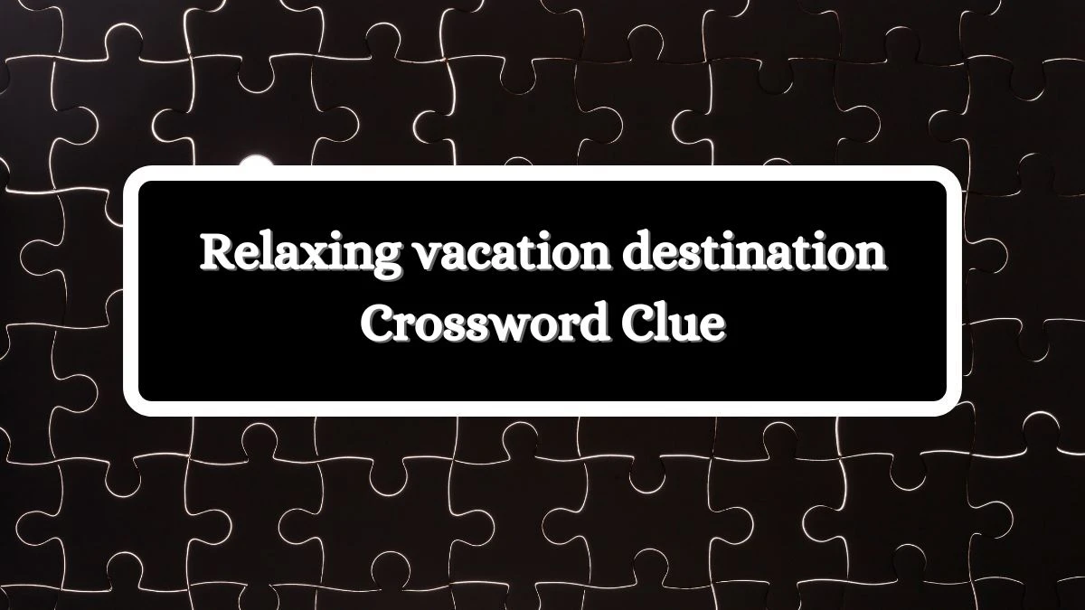 Relaxing vacation destination Daily Themed Crossword Clue Puzzle Answer from July 04, 2024