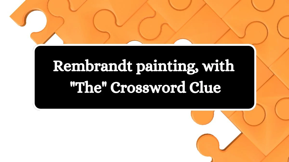 Rembrandt painting, with The Crossword Clue Puzzle Answer from July 11, 2024