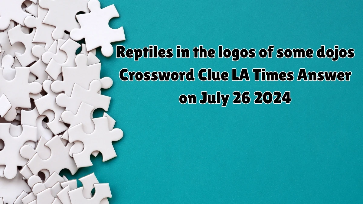 LA Times Reptiles in the logos of some dojos Crossword Puzzle Answer from July 26, 2024