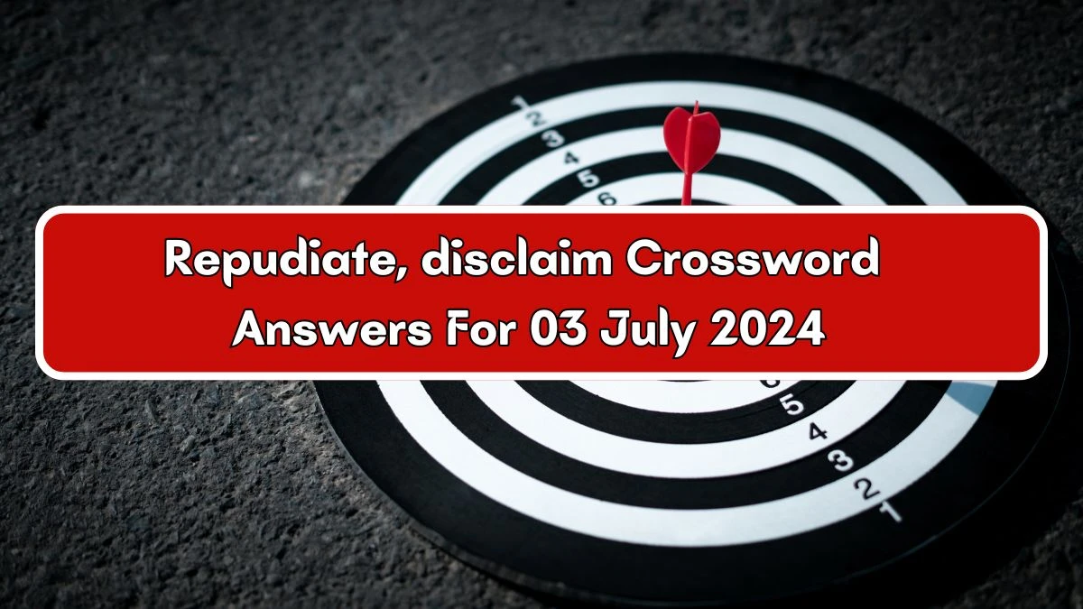 Repudiate, disclaim Crossword Clue Answers on July 03, 2024