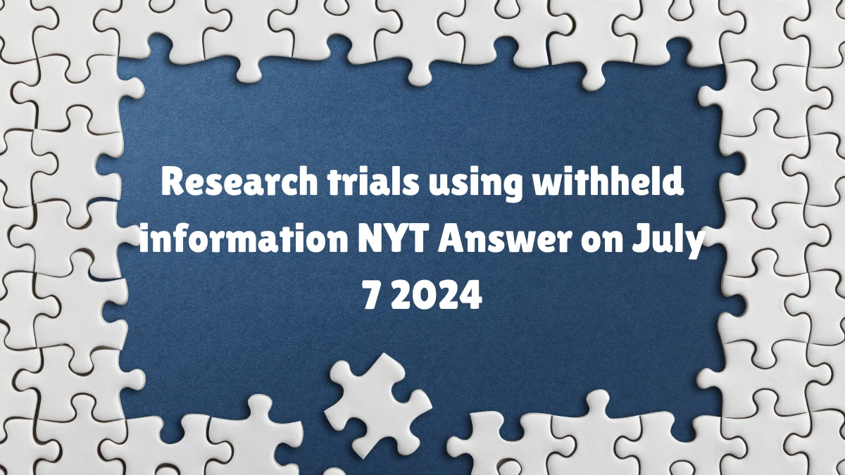 Research trials using withheld information NYT Crossword Clue Puzzle Answer from July 07, 2024