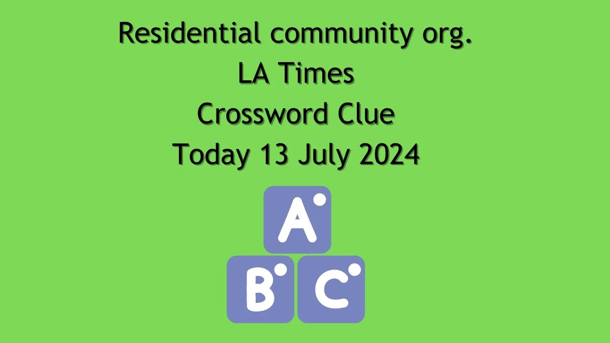 Residential community org. LA Times Crossword Clue Puzzle Answer from July 13, 2024