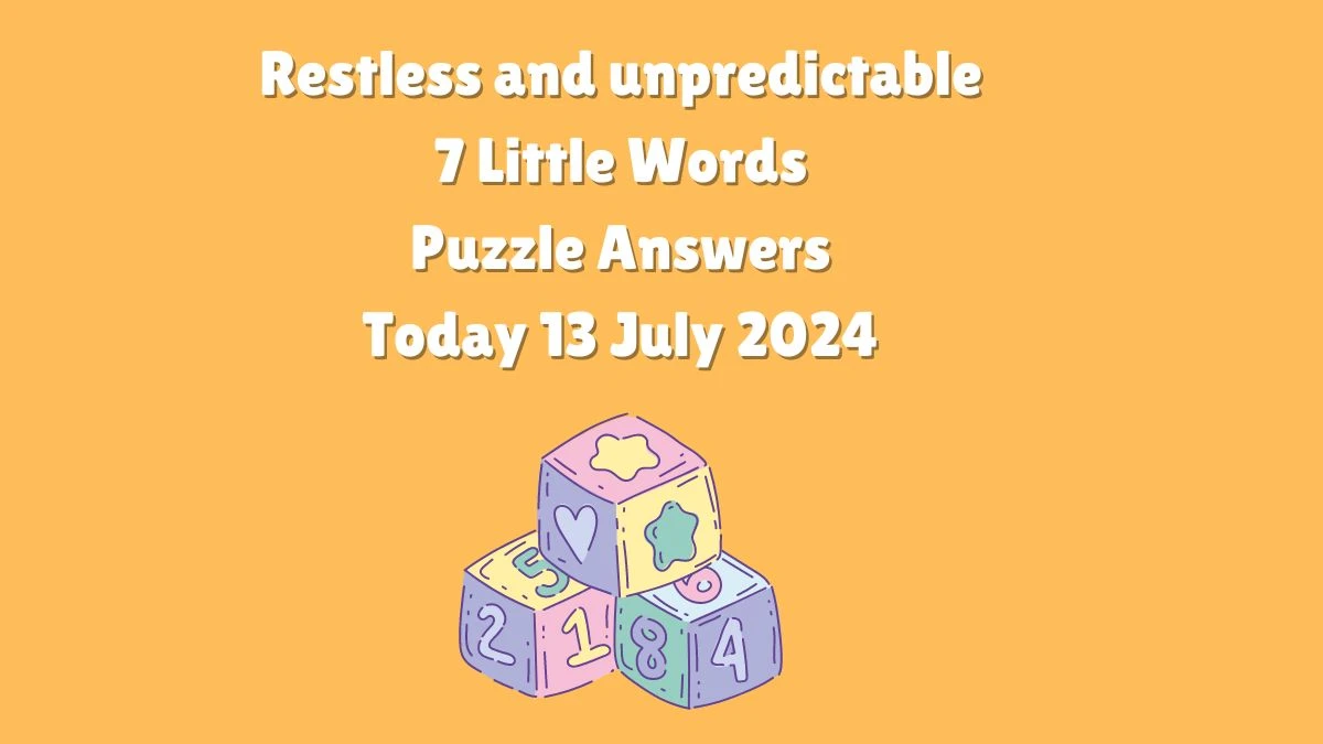 Restless and unpredictable 7 Little Words Puzzle Answer from July 13, 2024