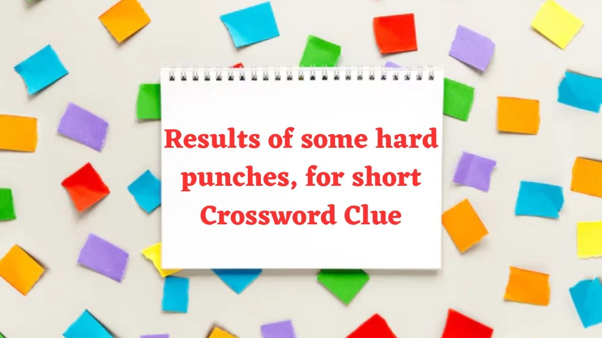 NYT Results of some hard punches, for short Crossword Clue Puzzle Answer from July 24, 2024