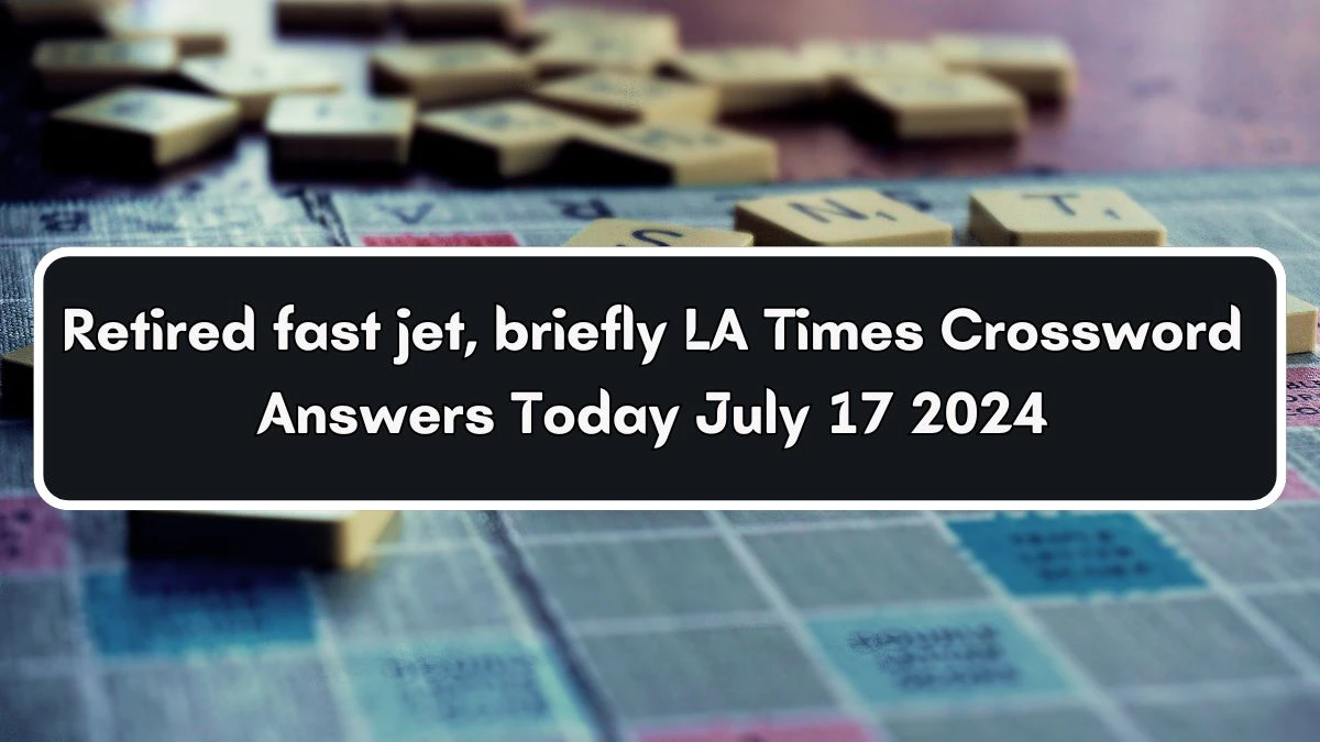 LA Times Retired fast jet, briefly Crossword Puzzle Answer from July 17, 2024