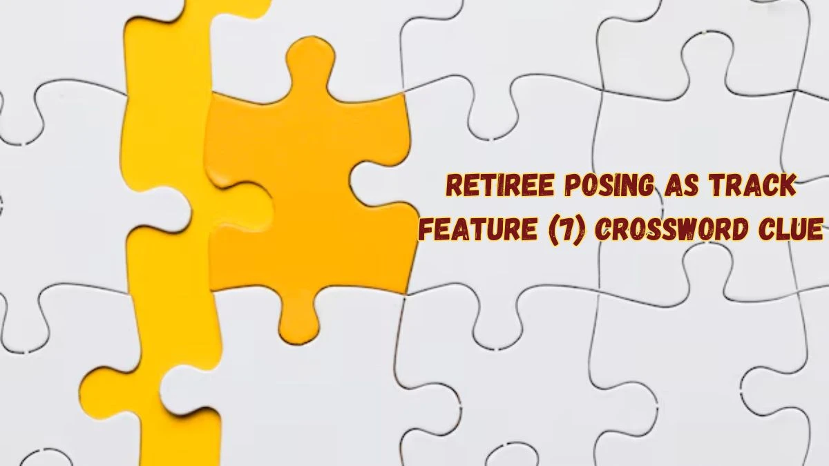 Retiree posing as track feature (7) Crossword Clue Puzzle Answer from July 16, 2024