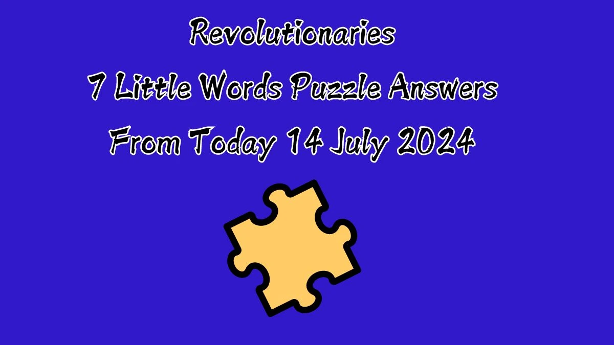 Revolutionaries 7 Little Words Puzzle Answer from July 14, 2024