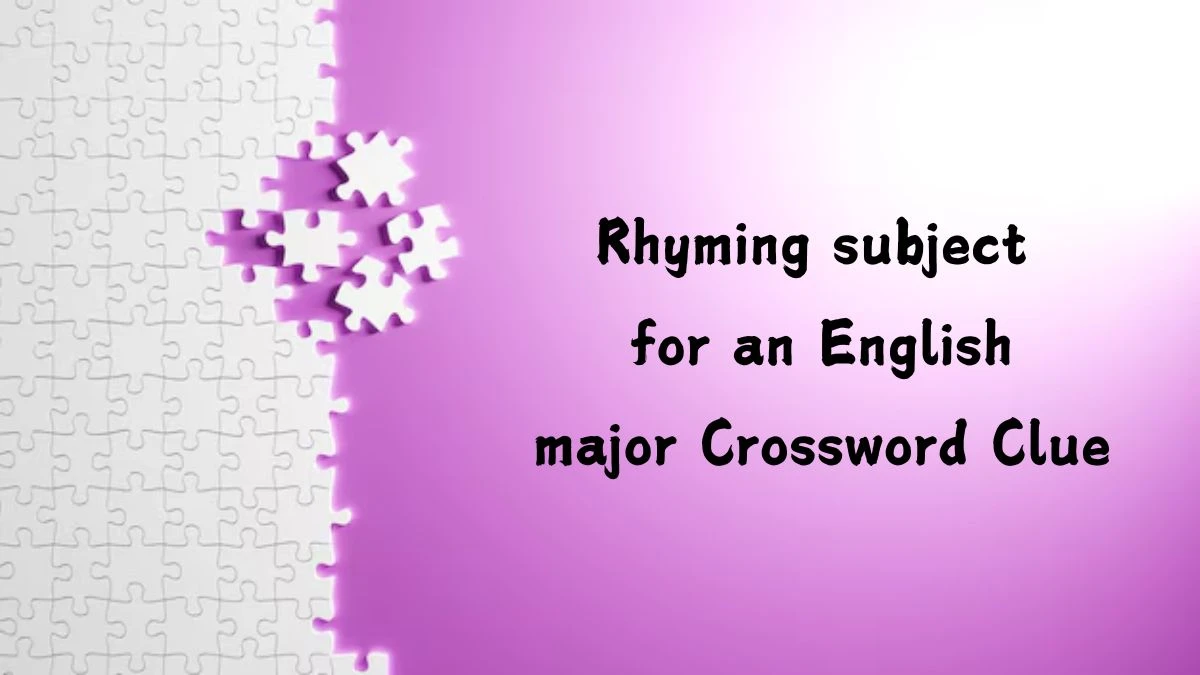 Rhyming subject for an English major NYT Crossword Clue Puzzle Answer on July 26, 2024