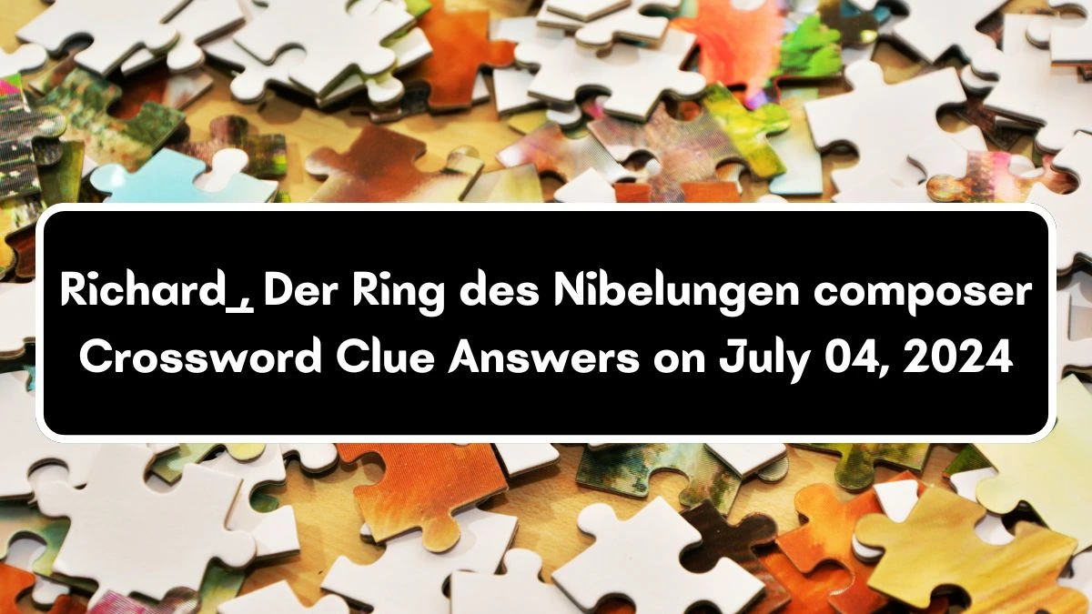 Richard ___, Der Ring des Nibelungen composer Crossword Clue Puzzle Answer from July 04, 2024
