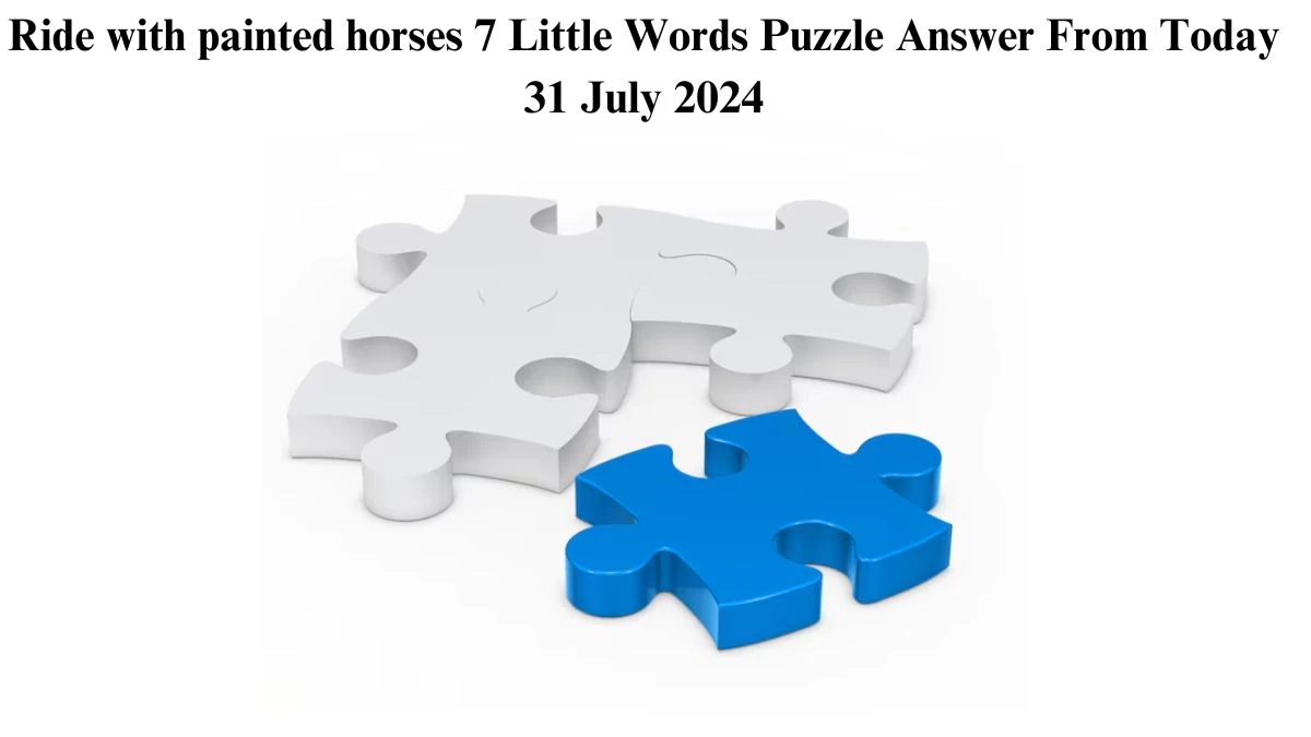 Ride with painted horses 7 Little Words Puzzle Answer from July 31, 2024