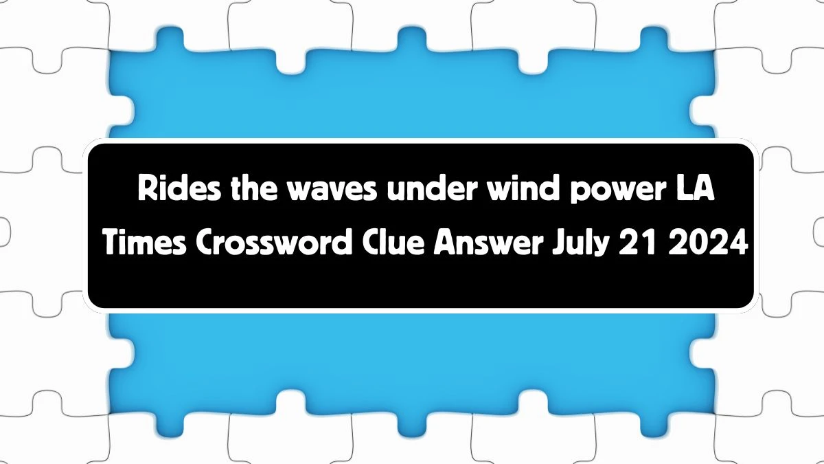 LA Times Rides the waves under wind power Crossword Clue Puzzle Answer from July 21, 2024