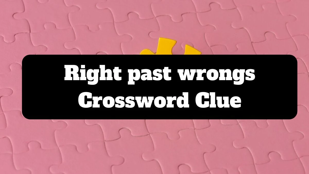 Right past wrongs Universal Crossword Clue Puzzle Answer from July 13, 2024