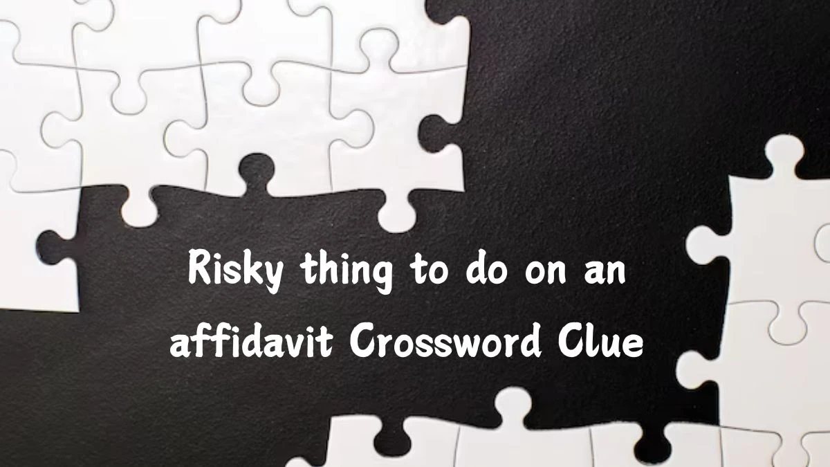 Risky thing to do on an affidavit Daily Themed Crossword Clue Answers on July 09, 2024