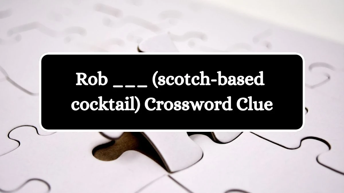 Rob ___ (scotch-based cocktail) Daily Themed Crossword Clue Puzzle Answer from July 28, 2024