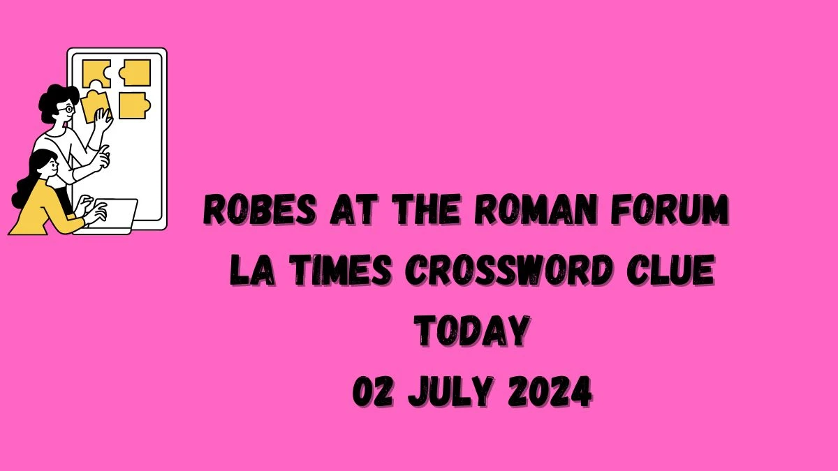 Robes at the Roman Forum LA Times Crossword Clue Puzzle Answer from July 02, 2024