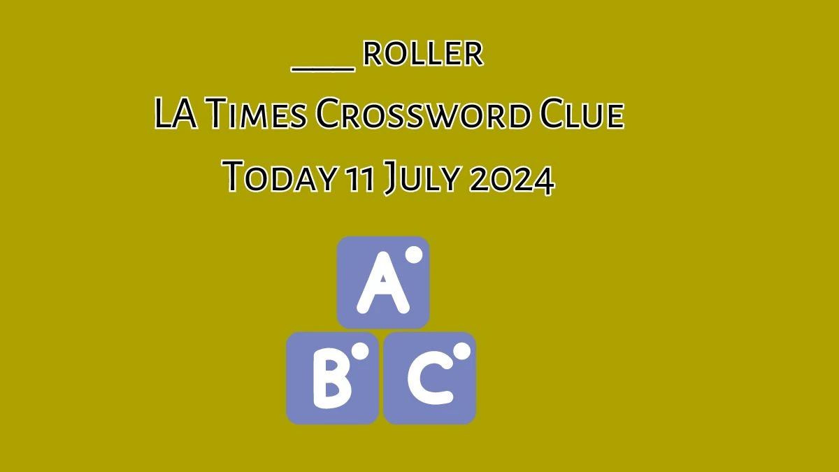 ___ roller LA Times Crossword Clue Puzzle Answer from July 11, 2024