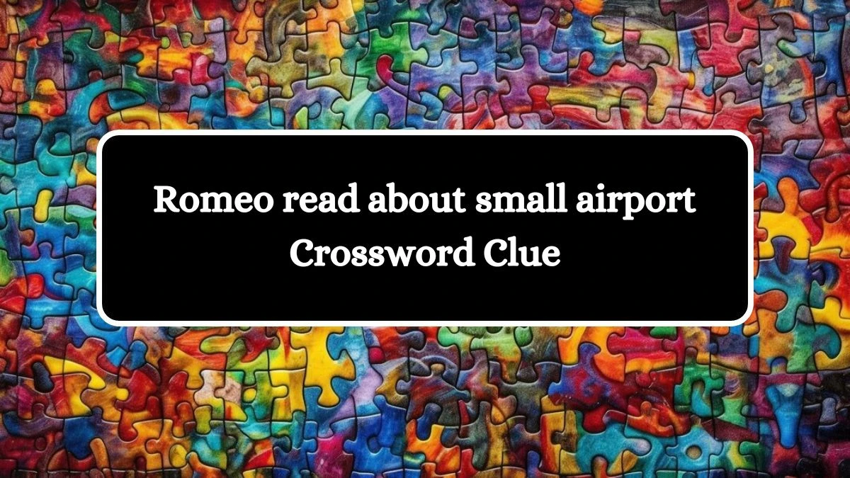 Romeo read about small airport Crossword Clue Puzzle Answer from July 24, 2024