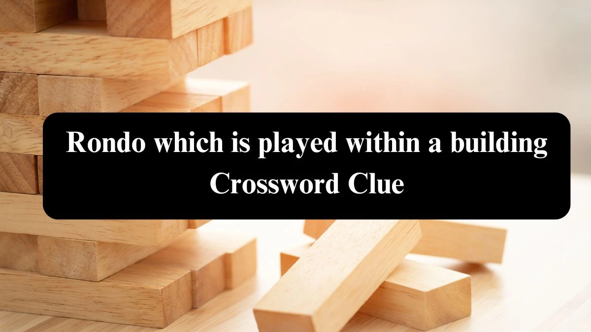 Rondo which is played within a building Crossword Clue Puzzle Answer from July 26, 2024