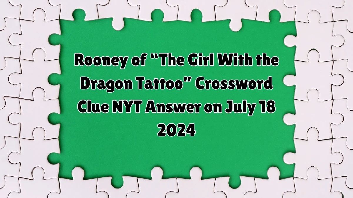 Rooney of “The Girl With the Dragon Tattoo” NYT Crossword Clue Puzzle Answer from July 18, 2024