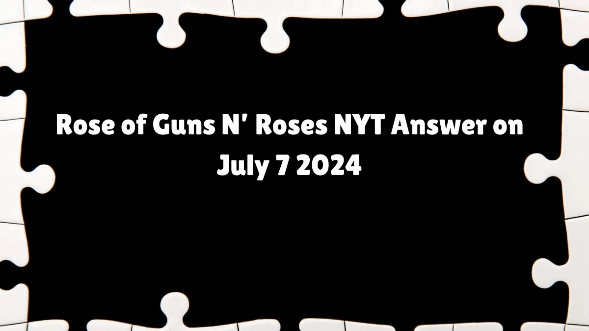 Rose of Guns N’ Roses NYT Crossword Clue Puzzle Answer from July 07, 2024