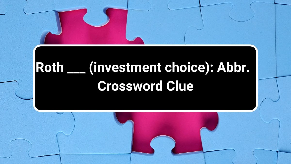 Roth ___ (investment choice): Abbr. Daily Themed Crossword Clue Puzzle Answer from July 01, 2024