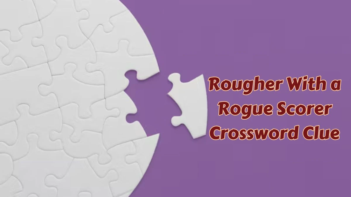 Rougher With a Rogue Scorer Crossword Clue Puzzle Answer from July 06, 2024